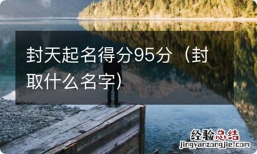 封取什么名字 封天起名得分95分