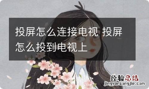 投屏怎么连接电视 投屏怎么投到电视上