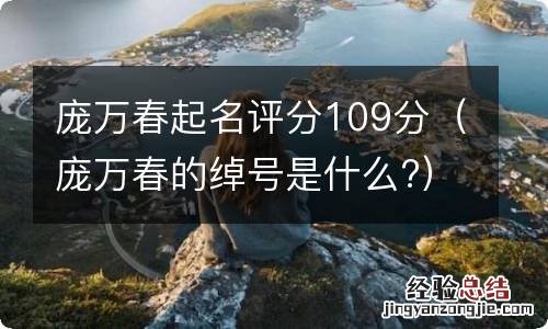 庞万春的绰号是什么? 庞万春起名评分109分