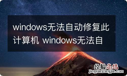 windows无法自动修复此计算机 windows无法自动修复此计算机怎么解决