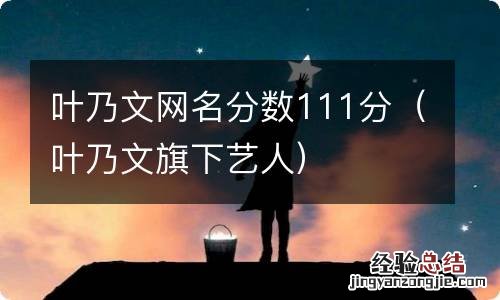 叶乃文旗下艺人 叶乃文网名分数111分