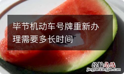 毕节机动车号牌重新办理需要多长时间