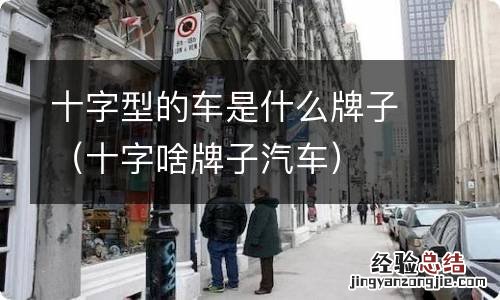 十字啥牌子汽车 十字型的车是什么牌子