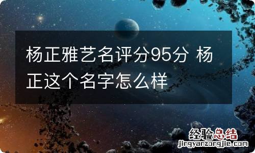 杨正雅艺名评分95分 杨正这个名字怎么样