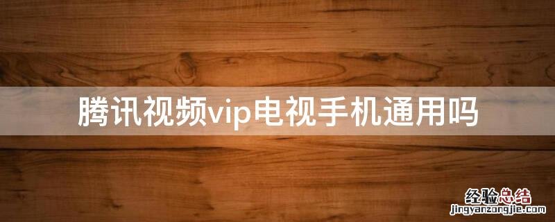 腾讯视频vip电视手机通用吗