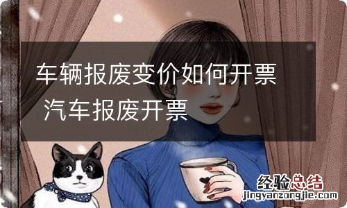 车辆报废变价如何开票 汽车报废开票