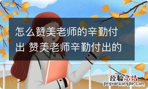 怎么赞美老师的辛勤付出 赞美老师辛勤付出的句子