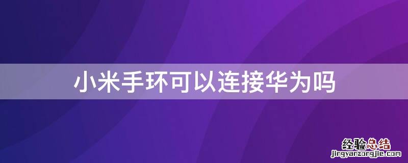 小米手环可以连接华为手机 小米手环可以连接华为吗