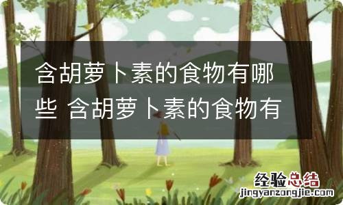 含胡萝卜素的食物有哪些 含胡萝卜素的食物有哪些啊