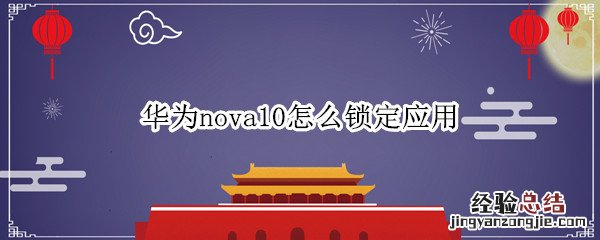 华为nova10怎么锁定应用 华为nova5如何锁定应用