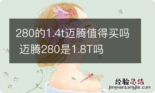 280的1.4t迈腾值得买吗 迈腾280是1.8T吗