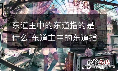 东道主中的东道指的是什么 东道主中的东道指的是什么呀