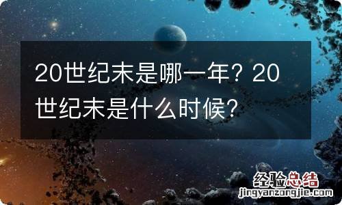 20世纪末是哪一年? 20世纪末是什么时候?