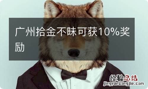 广州拾金不昧可获10%奖励