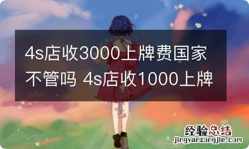 4s店收3000上牌费国家不管吗 4s店收1000上牌费合法吗