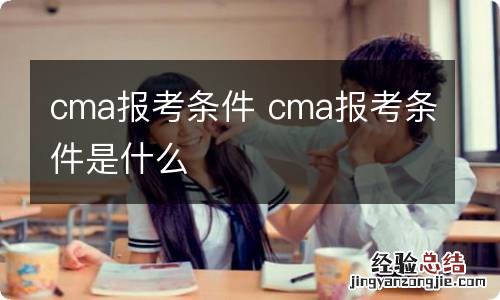 cma报考条件 cma报考条件是什么