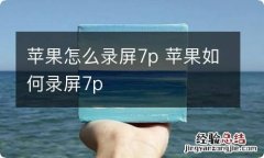 苹果怎么录屏7p 苹果如何录屏7p