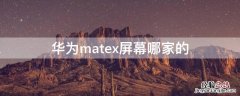 华为mate20x是什么屏幕 华为matex屏幕哪家的