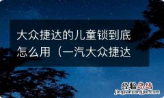 一汽大众捷达儿童锁在哪里 大众捷达的儿童锁到底怎么用