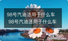 98号汽油适用于什么车 98号汽油适用于什么车?98和95汽油有什么区别?