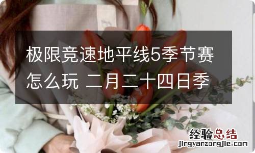 极限竞速地平线5季节赛怎么玩 二月二十四日季节赛调校分享