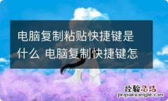 电脑复制粘贴快捷键是什么 电脑复制快捷键怎么改