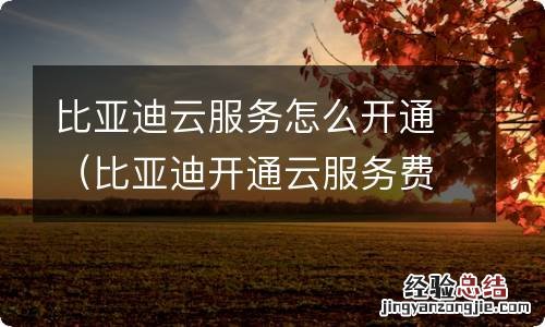 比亚迪开通云服务费用 比亚迪云服务怎么开通