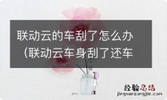 联动云车身刮了还车了 联动云的车刮了怎么办