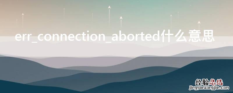 err_connection_aborted什么意思 err connect aborted