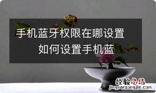 手机蓝牙权限在哪设置如何设置手机蓝牙权限