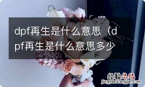 dpf再生是什么意思多少公里需要再生 dpf再生是什么意思