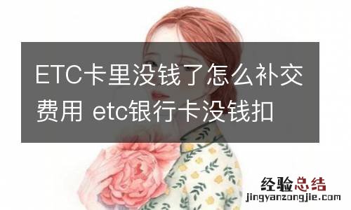 ETC卡里没钱了怎么补交费用 etc银行卡没钱扣款失败去哪里补缴费