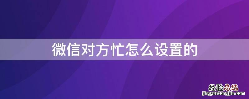 微信对方忙怎么设置的 微信如何设置对方忙线