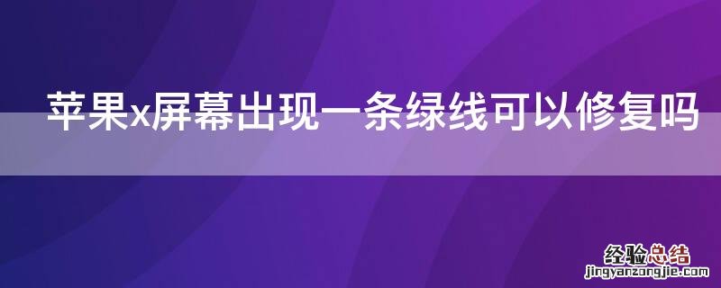 iPhonex屏幕出现一条绿线可以修复吗