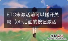 etc后面的按钮激活后碰到了可以吗 ETC未激活前可以碰开关吗