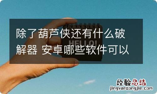 除了葫芦侠还有什么破解器 安卓哪些软件可以下破解游戏