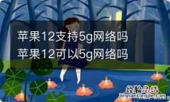 苹果12支持5g网络吗苹果12可以5g网络吗