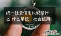 统一社会信用代码是什么 什么是统一社会信用代码