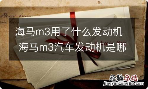 海马m3用了什么发动机 海马m3汽车发动机是哪里生产