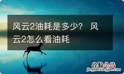 风云2油耗是多少？ 风云2怎么看油耗