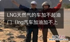 lng汽车加油加不上怎么回事 LNG天然气的车加不起油门