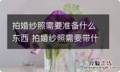 拍婚纱照需要准备什么东西 拍婚纱照需要带什么东西