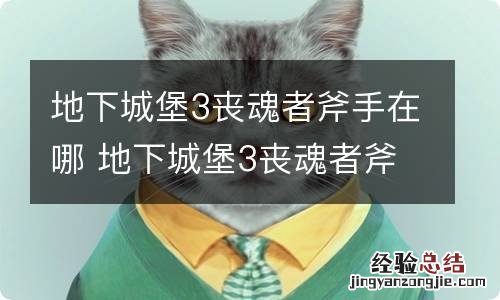 地下城堡3丧魂者斧手在哪 地下城堡3丧魂者斧手位置