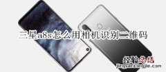 三星a8s怎么用相机识别二维码