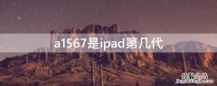 a1567是ipad第几代拆机 a1567是ipad第几代