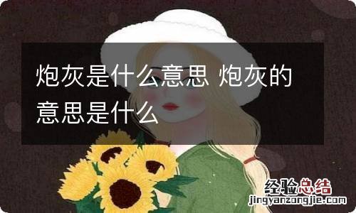 炮灰是什么意思 炮灰的意思是什么