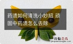 药渍如何清洗小妙招 顽固中药渍怎么去除