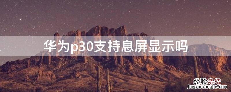 华为p30支持息屏显示吗