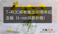 t-roc探歌价格 T-ROC探歌推出30周年纪念版