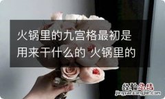 火锅里的九宫格最初是用来干什么的 火锅里的九宫格是用来做什么的